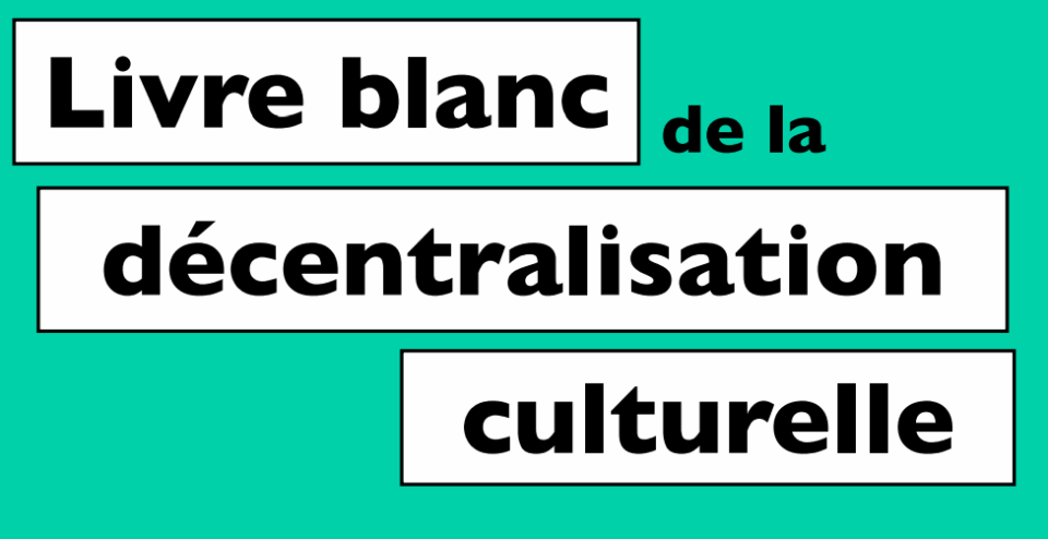 Livre blanc de la décentralisation culturelle Livre blanc de la décentralisation culturelle